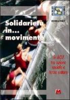Solidarietà in... Movimento. Le ACLI tra azione sociale e terzo settore di Federica Volpi edito da Monti