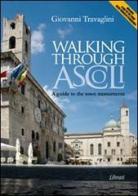 Walking through Ascoli. A guide to the town momuments di Giovanni Travaglini edito da Lìbrati