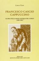 Francesco Cascio cappuccino. Gloria della «Missio antiqua» del Congo (1600-1682) di Carlo Toso edito da Ist. Storico dei Cappuccini
