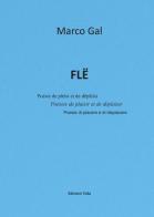 Flë. Poésie de plèisi et de dëplèisi-Poésies de plaisir et de déplaisir-Poesie di piacere e di dispiacere. Ediz. multilingue di Marco Gal edito da Edizioni Vida