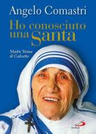 Ho conosciuto una santa. Madre Teresa di Calcutta di Angelo Comastri edito da San Paolo Edizioni