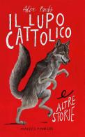 Il lupo cattolico e altre storie di Alex Pardi edito da Marcos y Marcos
