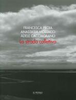 La strada collettiva. Francesca Proia, Anastasia Mostacci, Adele Cacciagrano edito da Il Vicolo