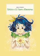 Erica e il fiore d'inverno. Ediz. illustrata di Nelly Piliegy edito da Youcanprint