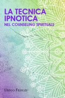La tecnica ipnotica nel counseling spirituale di Diego Feduzi edito da Youcanprint