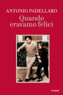 Quando eravamo felici di Antonio Padellaro edito da Piemme