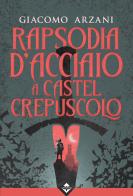 Rapsodia d'acciaio a Castel Crepuscolo di Giacomo Arzani edito da Acheron Books