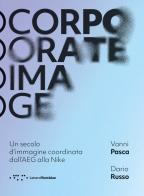 Corporate image. Un secolo d'immagine coordinata dall'AEG alla Nike. Nuova ediz. di Vanni Pasca, Dario Russo edito da LetteraVentidue