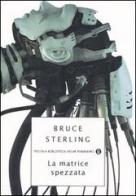 La matrice spezzata di Bruce Sterling edito da Mondadori