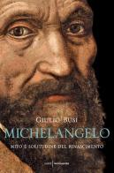 Michelangelo. Mito e solitudine del Rinascimento di Giulio Busi edito da Mondadori