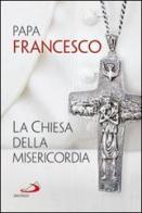 La Chiesa della misericordia di Francesco (Jorge Mario Bergoglio) edito da San Paolo Edizioni