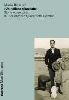 «Un italiano sbagliato». Storia e percorsi di Pier Antonio Quarantotti Gambini di Mario Rizzarelli edito da Marsilio