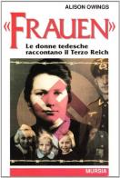 Frauen. Le donne tedesche raccontano il Terzo Reich di Alison Owings edito da Ugo Mursia Editore