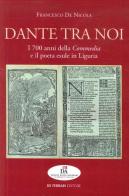 Dante tra noi. I 700 anni della Commedia e il poeta esule in Liguria di Francesco De Nicola edito da De Ferrari