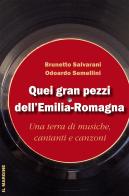 Quei gran pezzi dell'Emilia Romagna. Una terra di musiche, cantanti e canzoni di Brunetto Salvarani, Odoardo Semellini edito da Il Margine