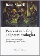 Vincent van Gogh. Un'ipostesi teologica di Rosa Morelli edito da Edizioni Segno