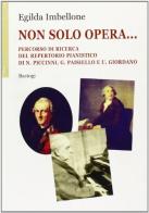 Non solo opera... Percorso di ricerca del repertorio pianistico di N. Piccinni, G. Paisiello e U. Giordano di Egilda Imbellone edito da BastogiLibri