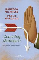 Coaching strategico. Trasformare i limiti in risorse di Roberta Milanese, Paolo Mordazzi edito da Ponte alle Grazie