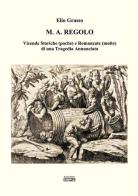M.A. Regolo. Vicende storiche (poche) e romanzate (molte) di una tragedia annunciata di Elio Grasso edito da Simple