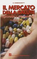 Il mercato della salute: ignoranza od adeguatezza? Analisi degli effetti dell'informazione sul mercato sanitario di Gianfranco Domenighetti edito da CIC Edizioni Internazionali