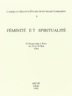 Féminité et spiritualité. Colloque du Groupe d'études spirituelles comparées. Actes du Colloque (Paris, 28-29 mai 1994) edito da Arché