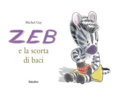 Zeb e la scorta di baci. Ediz. a colori di Michel Gay edito da Babalibri