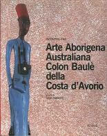 Incontro fra arte aborigena australiana e Colon Baulè della Costa d'Avorio edito da Nicolodi