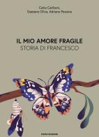 Il mio amore fragile. Storia di Francesco di Catia Cariboni, Gaetano Oliva, Adriano Pessina edito da Mama