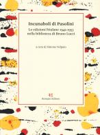 Incunaboli di Pasolini. Le edizioni friulane 1942-1953 nella biblioteca di Bruno Lucci edito da Ronzani Editore