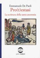 Pro(t)estasi. La scrittura della santa anoressia di Emmanuele De Paoli edito da Golem Edizioni