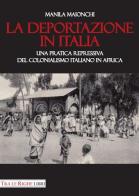 La deportazione in Italia. Una pratica repressiva del colonialismo italiano in Africa di Manila Maionchi edito da Tra le righe libri