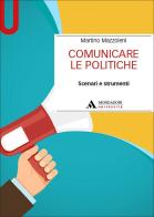 Comunicare le politiche. Scenari e strumenti di Martino Mazzoleni edito da Mondadori Università