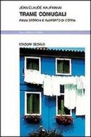 Trame coniugali. Panni sporchi e rapporto di coppia di Jean-Claude Kaufmann edito da edizioni Dedalo