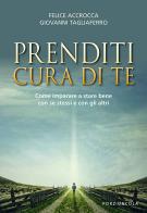 Prenditi cura di te. Come imparare a stare bene con se stessi e con gli altri di Felice Accrocca, Giovanni Tagliaferro edito da Porziuncola