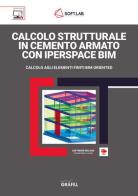 Calcolo strutturale in cemento armato con IperSpace BIM. Calcolo agli elementi finiti BIM oriented. Con software edito da Grafill