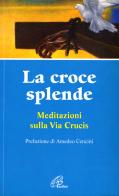 La croce splende. Meditazioni sulla via crucis di Andreana Bassanetti edito da Paoline Editoriale Libri