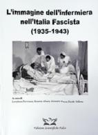 L' immagine dell'infermiera nell'Italia fascista (1935-1943) di Rosaria Alvaro, Gennaro Rocco, Alessandro Stievano edito da Franco Angeli