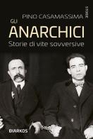 Gli anarchici. Storie di vite sovversive di Pino Casamassima edito da DIARKOS