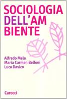 Sociologia dell'ambiente di Alfredo Mela, Maria Carmen Belloni, Luca Davico edito da Carocci