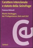 Carattere intenzionale e statuto della «Seinsfrage». Martin Heidegger, dai «Prolegomena» a «Sein und Zeit» di Francesco Malisardi edito da Carocci