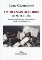 I mercenari del libro ed altre storie. La memoria moltiplica il tempo della vita e nella notte veglia con noi di Laura Giammichele edito da Gangemi Editore