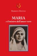 Maria e il mistero dell'amore vero. Nuova ediz. di Roberto Dentici edito da NeP edizioni