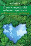 Chronic myocardial ischemic syndrome. A (R)evolution in cardiology di Mario Marzilli edito da Minerva Medica