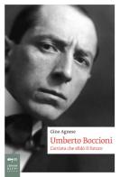Umberto Boccioni. L'artista che sfidò il futuro di Gino Agnese edito da Johan & Levi