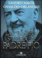 La grande storia di Padre Pio di Sandro Mayer, Osvaldo Orlandini edito da Cairo
