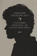 L'ultimo singolo di Lucio Battisti di Adriano Angelini Sut edito da Gaffi Editore in Roma