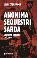 Anonima sequestri sarda. Casellario criminale (1960-2006) di Luigi Casalunga edito da Il Maestrale