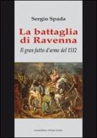 La battaglia di Ravenna. Il gran fatto d'arme del 1512 di Sergio Spada edito da Il Ponte Vecchio