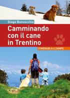 Camminando con il cane in Trentino. Itinerari a 6 zampe di Diego Bonvecchio edito da Curcu & Genovese Ass.