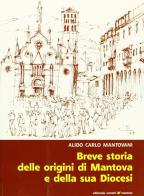 Breve storia delle origini di Mantova e della sua diocesi di Alido C. Mantovani edito da Sometti